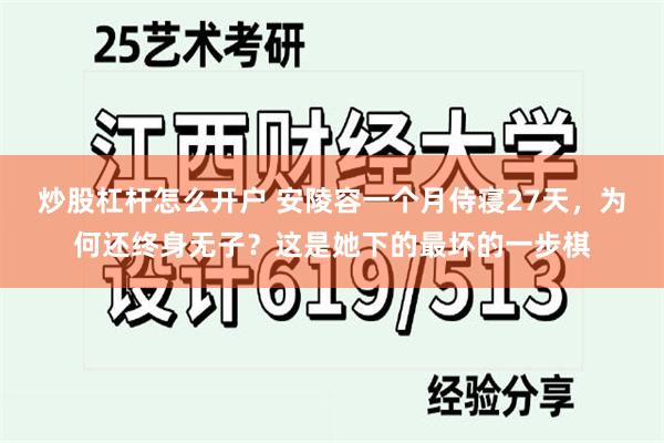 炒股杠杆怎么开户 安陵容一个月侍寝27天，为何还终身无子？这是她下的最坏的一步棋